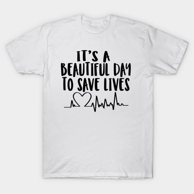 It's a beautiful day to save lives T-Shirt by williamarmin